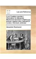 (lord Coalston Reporter.) Information for Alexander Blackwood Merchant in Edinburgh, Pursuer; Against John Cathcart of London, Merchant, Defender.