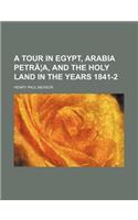 A Tour in Egypt, Arabia Petraea, and the Holy Land in the Years 1841-2