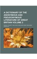 A Dictionary of the Anonymous and Pseudonymous Literature of Great Britain Volume 2