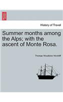 Summer Months Among the Alps; With the Ascent of Monte Rosa.