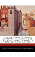 French Monarchs: The Capetian Dynasty, 987-1223, Including Hugh Capet, Henry I, Philip II, Louis VII, the Battle of Bouvines and More