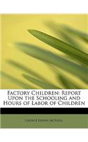 Factory Children: Report Upon the Schooling and Hours of Labor of Children