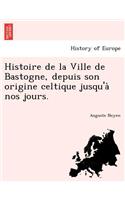 Histoire de la Ville de Bastogne, depuis son origine celtique jusqu'à nos jours.