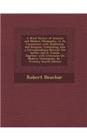 A Brief Review of Ancient and Modern Philosophy, in Its Connection with Scepticism and Religion, Containing Also a Correspondence Betwixt the Author
