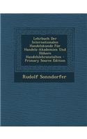 Lehrbuch Der Internationalen Handelskunde Fur Handels-Akademien Und Hohere Handelslehranstalten