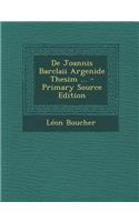 de Joannis Barclaii Argenide Thesim ... - Primary Source Edition