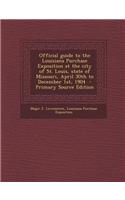 Official Guide to the Louisiana Purchase Exposition at the City of St. Louis, State of Missouri, April 30th to December 1st, 1904 - Primary Source Edi