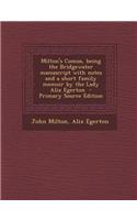 Milton's Comus, Being the Bridgewater Manuscript with Notes and a Short Family Memoir by the Lady Alix Egerton