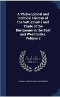 A Philosophical and Political History of the Settlements and Trade of the Europeans in the East and West Indies, Volume 2