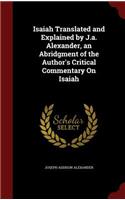 Isaiah Translated and Explained by J.A. Alexander, an Abridgment of the Author's Critical Commentary on Isaiah