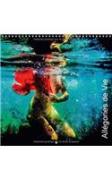 Allegories De Vie 2017: Images Subaquatiques Qui Sont Des Allegories De Vie.(Calvendo Art)