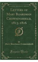 Letters of Mary Boardman Crowninshield, 1815-1816 (Classic Reprint)