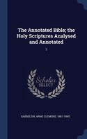 The Annotated Bible; the Holy Scriptures Analysed and Annotated