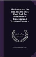 The Instructor, the Man and the Job; A Hand Book for Instructors of Industrial and Vocational Subjects