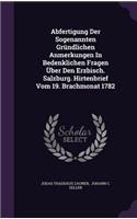 Abfertigung Der Sogenannten Gründlichen Anmerkungen In Bedenklichen Fragen Über Den Erzbisch. Salzburg. Hirtenbrief Vom 19. Brachmonat 1782