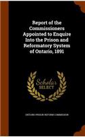 Report of the Commissioners Appointed to Enquire Into the Prison and Reformatory System of Ontario, 1891