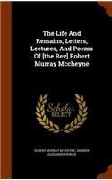 The Life and Remains, Letters, Lectures, and Poems of [The REV] Robert Murray McCheyne