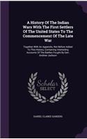 A History Of The Indian Wars With The First Settlers Of The United States To The Commencement Of The Late War