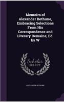Memoirs of Alexander Bethune, Embracing Selections From His Correspondence and Literary Remains, Ed. by W