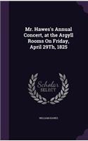 Mr. Hawes's Annual Concert, at the Argyll Rooms on Friday, April 29th, 1825