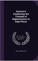 America's Awakening; the Triumph of Righteousness in High Places