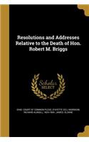 Resolutions and Addresses Relative to the Death of Hon. Robert M. Briggs