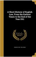 A Short History of English Law, from the Earliest Times to the End of the Year 1911