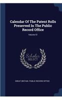 Calendar Of The Patent Rolls Preserved In The Public Record Office; Volume 51