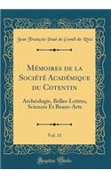 Mémoires de la Société Académique Du Cotentin, Vol. 15: Archéologie, Belles-Lettres, Sciences Et Beaux-Arts (Classic Reprint)