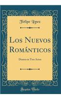 Los Nuevos Románticos: Drama En Tres Actos (Classic Reprint)