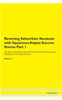 Reversing Seborrheic Keratosis with Squamous Atypia: Success Stories Part 1 The Raw Vegan Plant-Based Detoxification & Regeneration Workbook for Healing Patients. Volume 6