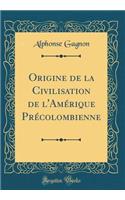 Origine de la Civilisation de l'AmÃ©rique PrÃ©colombienne (Classic Reprint)