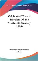 Celebrated Women Travelers Of The Nineteenth Century (1903)