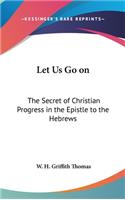 Let Us Go on: The Secret of Christian Progress in the Epistle to the Hebrews