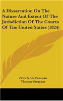 A Dissertation on the Nature and Extent of the Jurisdiction of the Courts of the United States (1824)