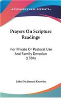 Prayers On Scripture Readings: For Private Or Pastoral Use And Family Devotion (1884)