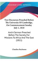 Two Discourses Preached Before The University Of Cambridge, On Commencement Sunday July 1, 1810: And A Sermon Preached Before The Society For Missions To Africa And The East (1811)