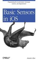 Basic Sensors in iOS: Programming the Accelerometer, Gyroscope, and More(Real Time Bks.)