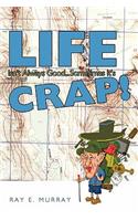 Life Isn't Always Good... Sometimes it's CRAP!