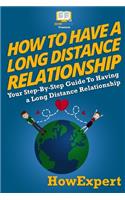 How To Have a Long Distance Relationship - Your Step-By-Step Guide To Having a Long Distance Relationship