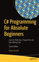 C# Programming for Absolute Beginners: Learn to Think Like a Programmer and Start Writing Code