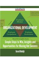 Organizational Development - Simple Steps to Win, Insights and Opportunities for Maxing Out Success