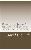 Married to Jesus: A Biblical Take on the Process of Salvation