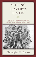 Setting Slavery's Limits: Physical Confrontations in Antebellum Virginia, 1801-1860(New Studies in Southern History)