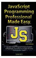 JavaScript Professional Programming Made Easy: Expert Javascripts Programming Language Success in a Day for Any Computer User!