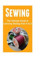 Sewing: The Ultimate Guide to Learning Sewing from A to Z: Sewing, Sewing Book, Sewing Guide, Sewing Tips, Sewing for Beginners