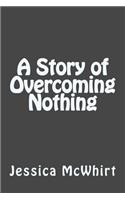 A Story of Overcoming Nothing