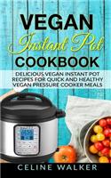 Vegan Instant Pot Cookbook: Delicious Vegan Instant Pot Recipes for Quick and Healthy Pressure Cooker Meals