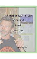 My Insignificant Story: Book 8 - World Travel [2007-2008]