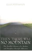 Then There Was No Mountain: A Parallel Odyssey of a Mother and Daughter Through Addiction